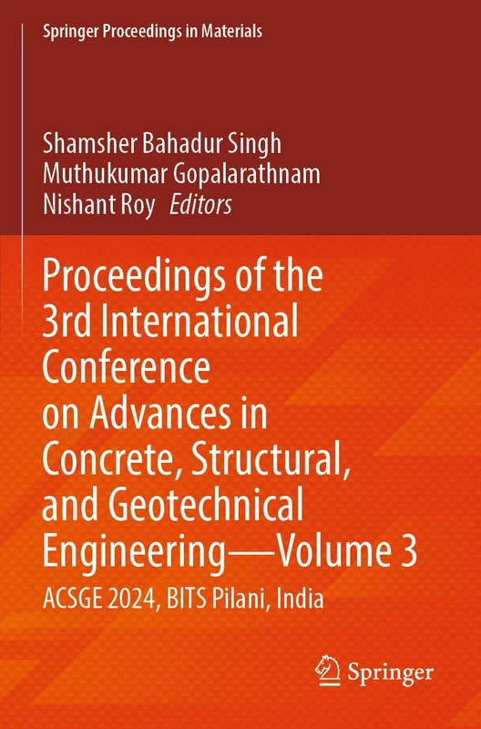 Proceedings of the 3rd International Conference on Advances in Concrete, Structural, and Geotechnical Engineering―Volume 3: ACSGE 2024, BITS Pilani, India (Springer Proceedings in Materials, 31)