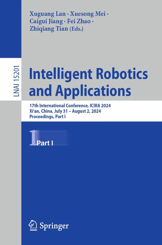 Intelligent Robotics and Applications: 17th International Conference, ICIRA 2024, Xi'an, China, July 31 – August 2, 2024, Proceedings, Part I: 15201 (Lecture Notes in Computer Science, 15201)