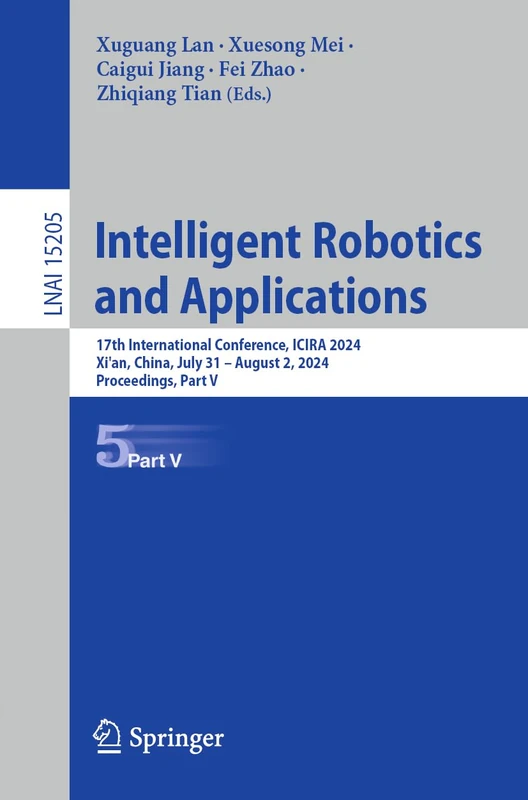 Intelligent Robotics and Applications: 17th International Conference, ICIRA 2024, Xi'an, China, July 31 – August 2, 2024, Proceedings, Part V: 15205 (Lecture Notes in Computer Science, 15205)