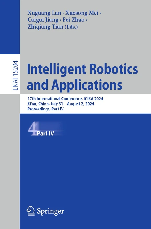 Intelligent Robotics and Applications: 17th International Conference, ICIRA 2024, Xi'an, China, July 31 – August 2, 2024, Proceedings, Part IV: 15204 (Lecture Notes in Computer Science, 15204)
