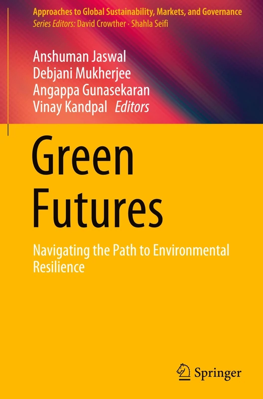 Green Futures: Navigating the Path to Environmental Resilience (Approaches to Global Sustainability, Markets, and Governance)