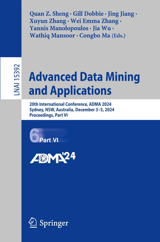 Advanced Data Mining and Applications: 20th International Conference, ADMA 2024, Sydney, NSW, Australia, December 3–5, 2024, Proceedings, Part VI: 15392 (Lecture Notes in Computer Science, 15392)
