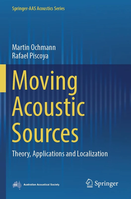 Moving Acoustic Sources: Theory, Applications and Localization (Springer-AAS Acoustics Series)
