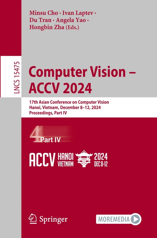 Computer Vision – ACCV 2024: 17th Asian Conference on Computer Vision, Hanoi, Vietnam, December 8–12, 2024, Proceedings, Part IV: 15475 (Lecture Notes in Computer Science, 15475)
