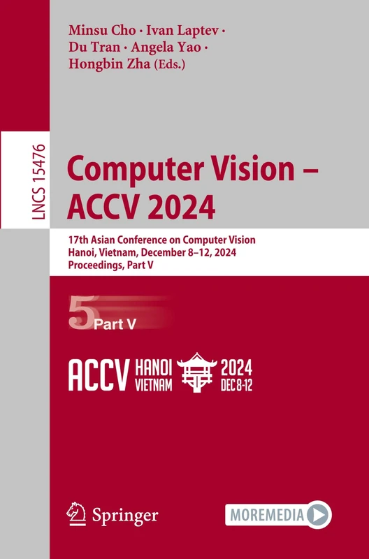 Computer Vision – ACCV 2024: 17th Asian Conference on Computer Vision, Hanoi, Vietnam, December 8–12, 2024, Proceedings, Part V: 15476 (Lecture Notes in Computer Science, 15476)