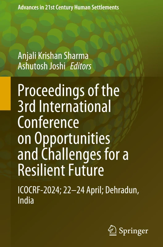 Proceedings of the 3rd International Conference on Opportunities and Challenges for a Resilient Future: ICOCRF-2024; 22–24 April; Dehradun, India (Advances in 21st Century Human Settlements) - Image 1