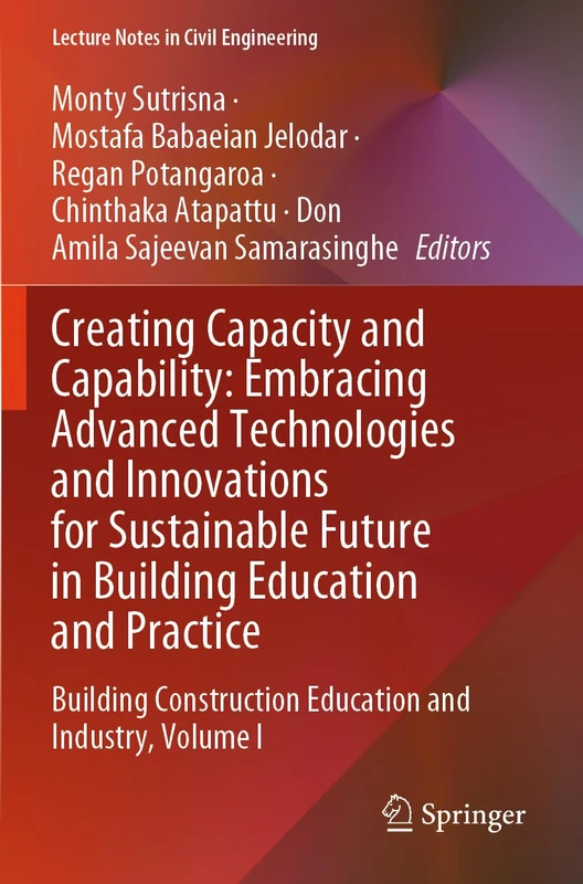 Creating Capacity and Capability: Embracing Advanced Technologies and Innovations for Sustainable Future in Building Education and Practice: Building ... I (Lecture Notes in Civil Engineering, 562)
