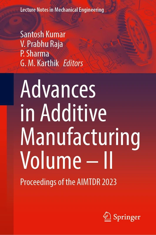 Advances in Additive Manufacturing Volume―II: Proceedings of the AIMTDR 2023: 2 (Lecture Notes in Mechanical Engineering)
