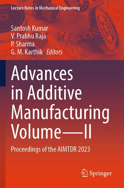 Advances in Additive Manufacturing Volume―II: Proceedings of the AIMTDR 2023 (Lecture Notes in Mechanical Engineering)