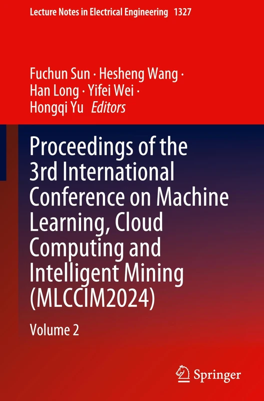 Proceedings of the 3rd International Conference on Machine Learning, Cloud Computing and Intelligent Mining (MLCCIM2024): Volume 2: 1327 (Lecture Notes in Electrical Engineering, 1327)