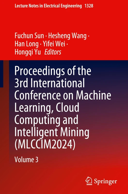Proceedings of the 3rd International Conference on Machine Learning, Cloud Computing and Intelligent Mining (MLCCIM2024): Volume 3: 1328 (Lecture Notes in Electrical Engineering, 1328)