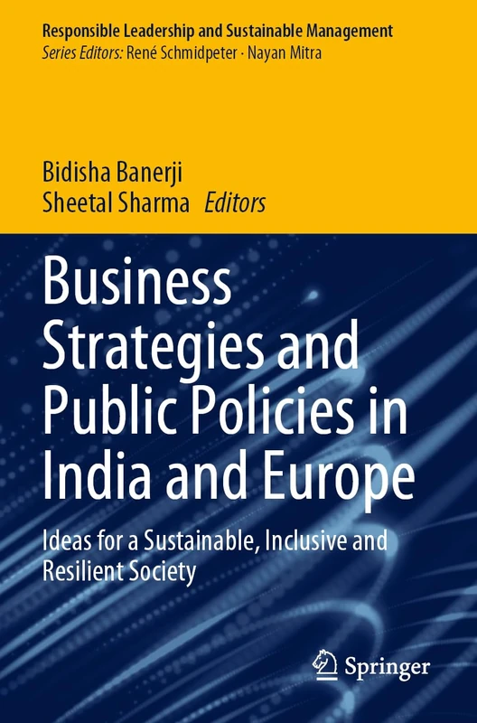Business Strategies and Public Policies in India and Europe: Ideas for a Sustainable, Inclusive and Resilient Society (Responsible Leadership and Sustainable Management)