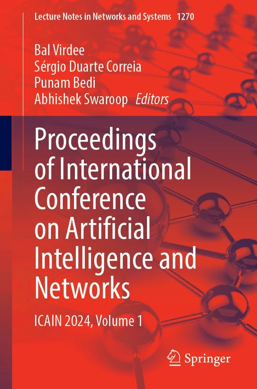 Proceedings of International Conference on Artificial Intelligence and Networks: ICAIN 2024, Volume 1: 1270 (Lecture Notes in Networks and Systems, 1270)