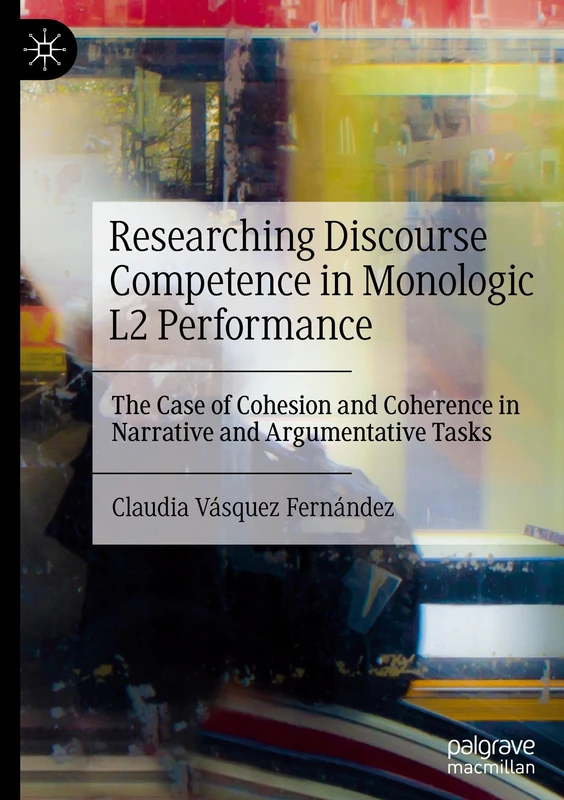 Researching Discourse Competence in Monologic L2 Performance: The Case of Cohesion and Coherence in Narrative and Argumentative Tasks