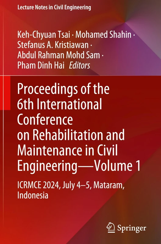 Proceedings of the 6th International Conference on Rehabilitation and Maintenance in Civil Engineering―Volume 1: ICRMCE 2024, July 4–5, Mataram, ... 625 (Lecture Notes in Civil Engineering, 625)
