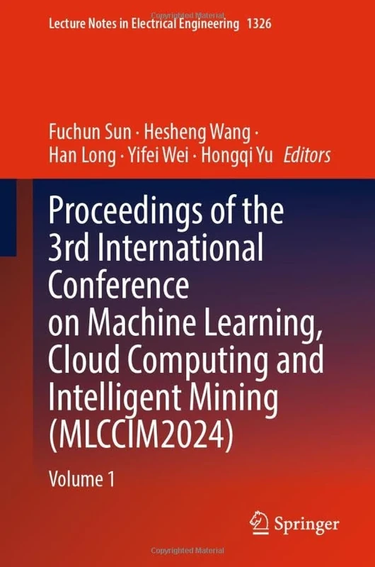 Proceedings of the 3rd International Conference on Machine Learning, Cloud Computing and Intelligent Mining (MLCCIM2024): Volume 1: 1326 (Lecture Notes in Electrical Engineering, 1326)