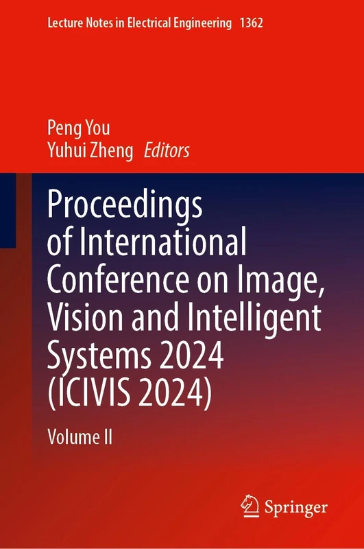 Proceedings of International Conference on Image, Vision and Intelligent Systems 2024 (ICIVIS 2024): Volume II: 1362 (Lecture Notes in Electrical Engineering, 1362)