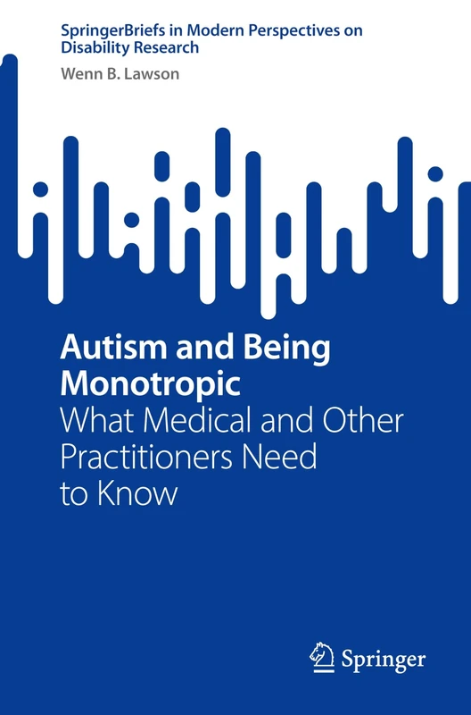 Autism and Being Monotropic: What Medical and Other Practitioners Need to Know (SpringerBriefs in Modern Perspectives on Disability Research) - Image 1