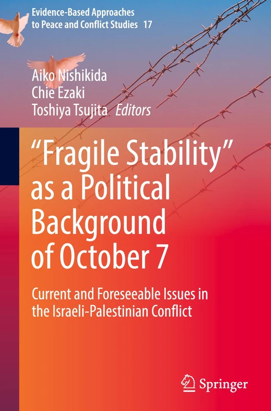 “Fragile Stability” as a Political Background of October 7: Current and Foreseeable Issues in the Israeli-Palestinian Conflict: 17 (Evidence-Based Approaches to Peace and Conflict Studies, 17)