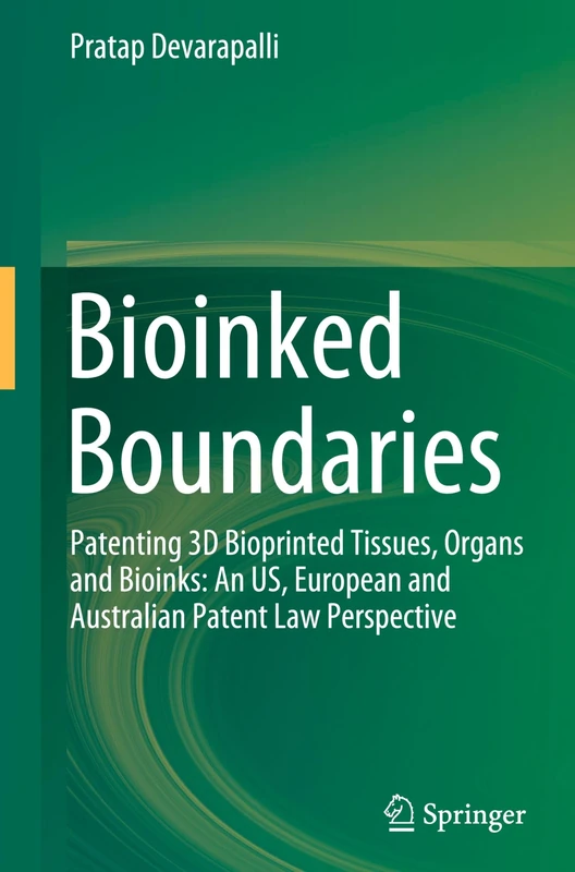 Bioinked Boundaries: Patenting 3D Bioprinted Tissues, Organs and Bioinks: An US, European and Australian Patent Law Perspective
