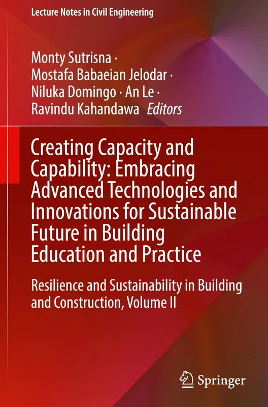 Creating Capacity and Capability: Embracing Advanced Technologies and Innovations for Sustainable Future in Building Education and Practice: ... 563 (Lecture Notes in Civil Engineering, 563)