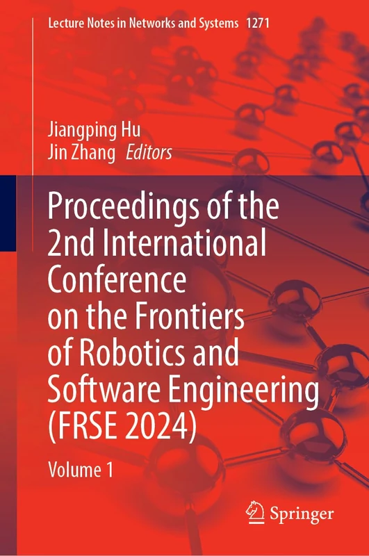 Proceedings of the 2nd International Conference on the Frontiers of Robotics and Software Engineering (FRSE 2024): Volume 1: 1271 (Lecture Notes in Networks and Systems, 1271)