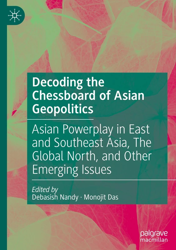 Decoding the Chessboard of Asian Geopolitics: Asian Powerplay in East and Southeast Asia, The Global North, and Other Emerging Issues