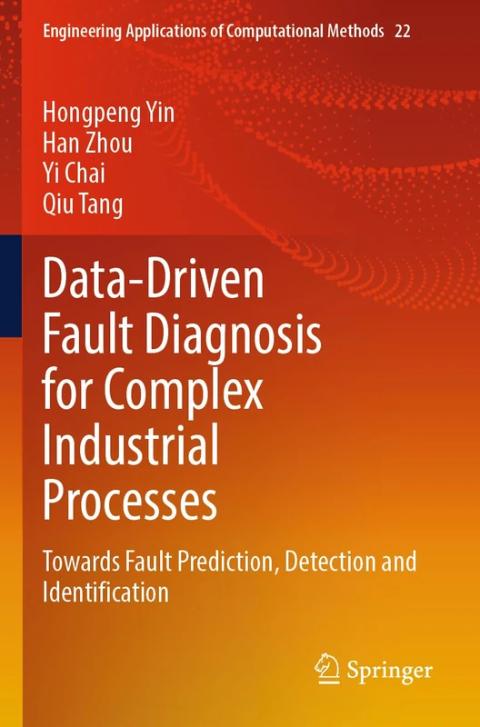Data-Driven Fault Diagnosis for Complex Industrial Processes: Towards Fault Prediction, Detection and Identification (Engineering Applications of Computational Methods, 22)