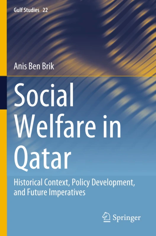 Social Welfare in Qatar: Historical Context, Policy Development, and Future Imperatives (Gulf Studies)