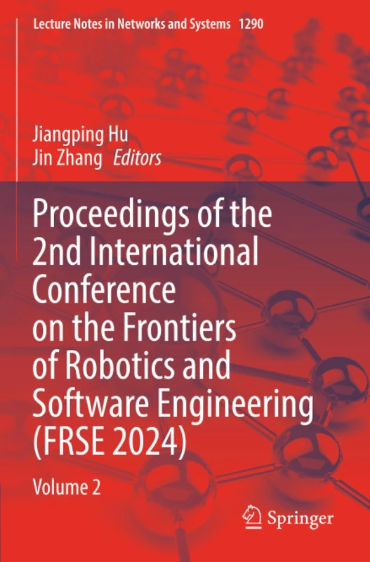 Proceedings of the 2nd International Conference on the Frontiers of Robotics and Software Engineering (FRSE 2024): Volume 2 (Lecture Notes in Networks and Systems)