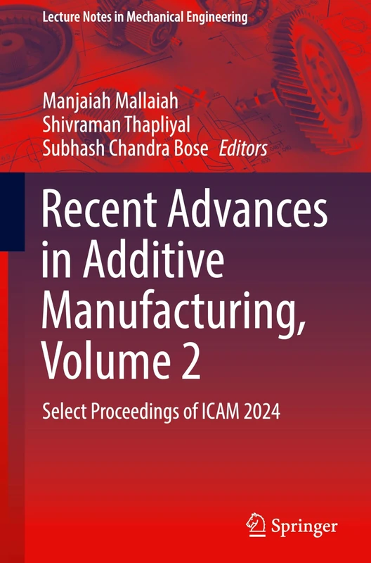 Recent Advances in Additive Manufacturing, Volume 2: Select Proceedings of ICAM 2024 (Lecture Notes in Mechanical Engineering)