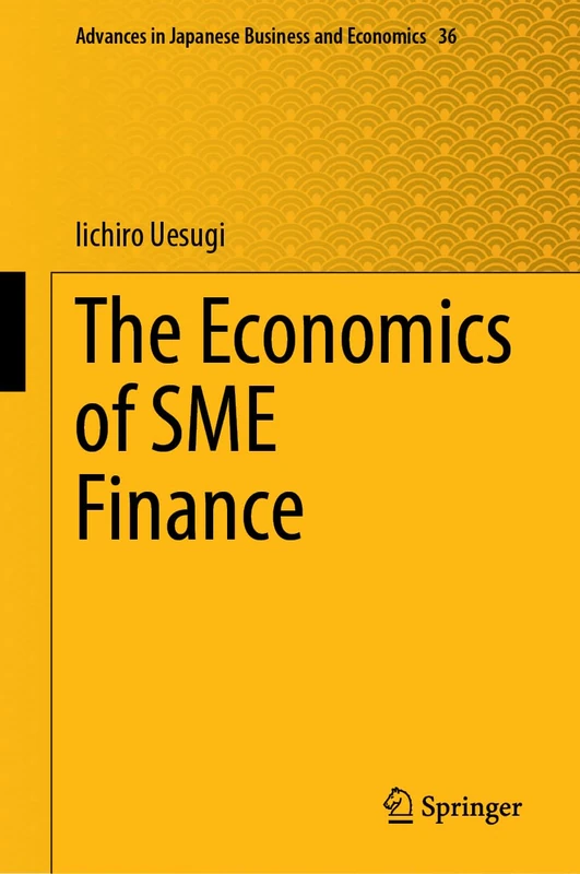 The Economics of SME Finance: Kinyu Kikan No Yakuwari, Seifu No Yakuwari: 36 (Advances in Japanese Business and Economics, 36)