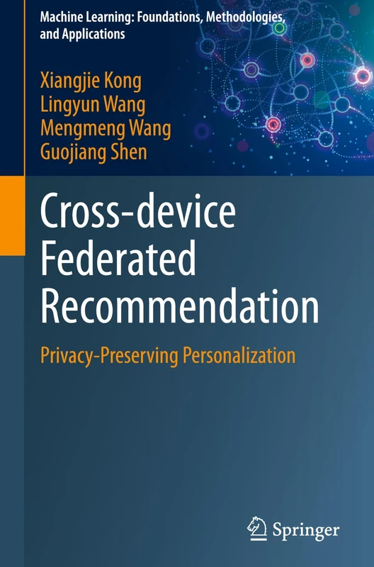 Cross-device Federated Recommendation: Privacy-Preserving Personalization (Machine Learning: Foundations, Methodologies, and Applications)