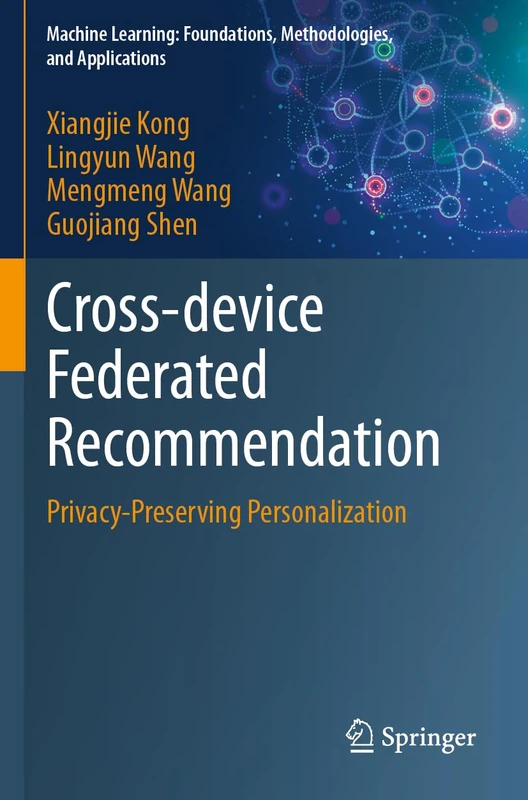 Cross-device Federated Recommendation: Privacy-Preserving Personalization (Machine Learning: Foundations, Methodologies, and Applications)
