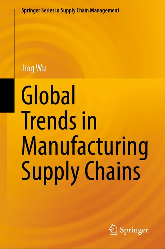 Global Trends in Manufacturing Supply Chains: 26 (Springer Series in Supply Chain Management, 26)