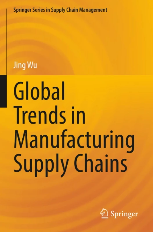 Global Trends in Manufacturing Supply Chains (Springer Series in Supply Chain Management)