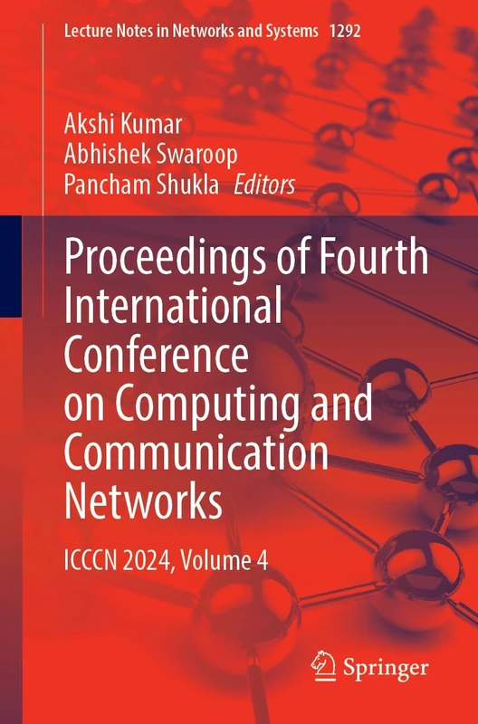 Proceedings of Fourth International Conference on Computing and Communication Networks: ICCCN 2024, Volume 4: 1292 (Lecture Notes in Networks and Systems, 1292)