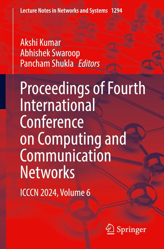 Proceedings of Fourth International Conference on Computing and Communication Networks: ICCCN 2024, Volume 6: 1294 (Lecture Notes in Networks and Systems, 1294)