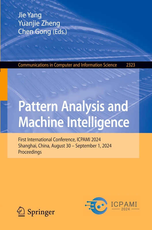 Pattern Analysis and Machine Intelligence: First International Conference, ICPAMI 2024, Shanghai, China, August 30 – September 1, 2024, Proceedings: ... in Computer and Information Science, 2323)