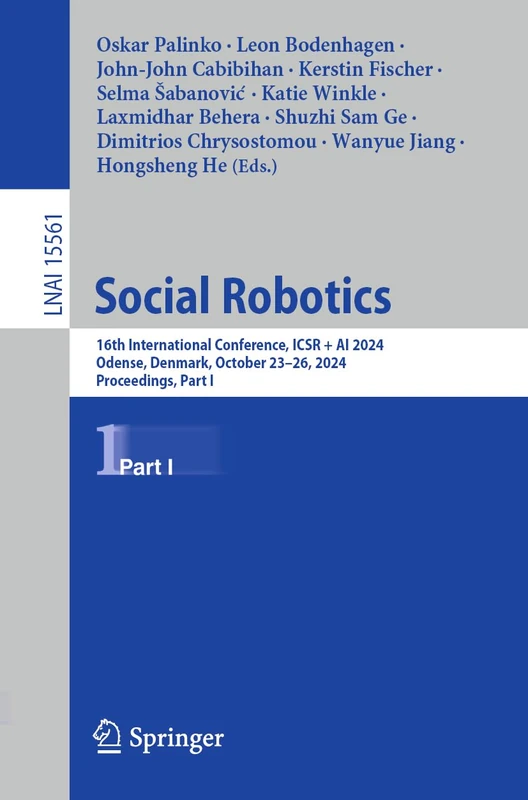 Social Robotics: 16th International Conference, ICSR + AI 2024, Odense, Denmark, October 23–26, 2024, Proceedings, Part I: 15561 (Lecture Notes in Computer Science, 15561)