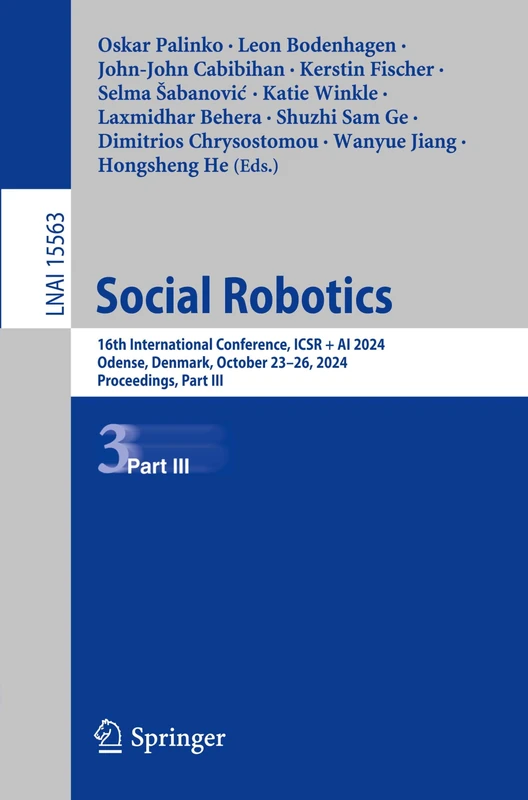 Social Robotics: 16th International Conference, ICSR + AI 2024, Odense, Denmark, October 23–26, 2024, Proceedings, Part III: 15563 (Lecture Notes in Computer Science, 15563)