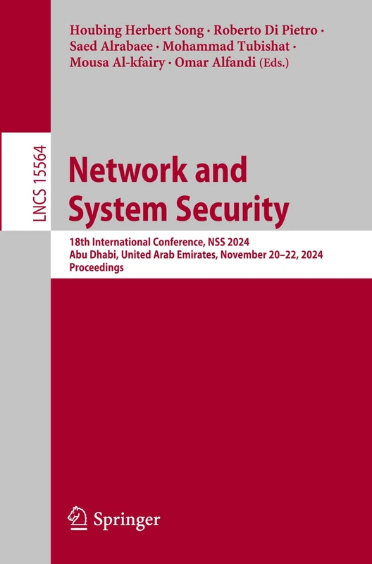 Network and System Security: 18th International Conference, NSS 2024, Abu Dhabi, United Arab Emirates, November 20–22, 2024, Proceedings: 15564 (Lecture Notes in Computer Science, 15564)