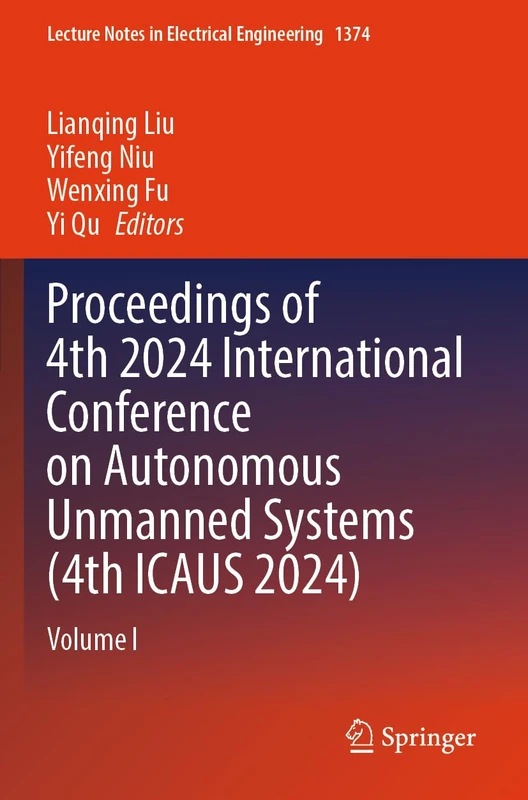 Proceedings of 4th 2024 International Conference on Autonomous Unmanned Systems (4th ICAUS 2024): Volume I (Lecture Notes in Electrical Engineering, 1374)
