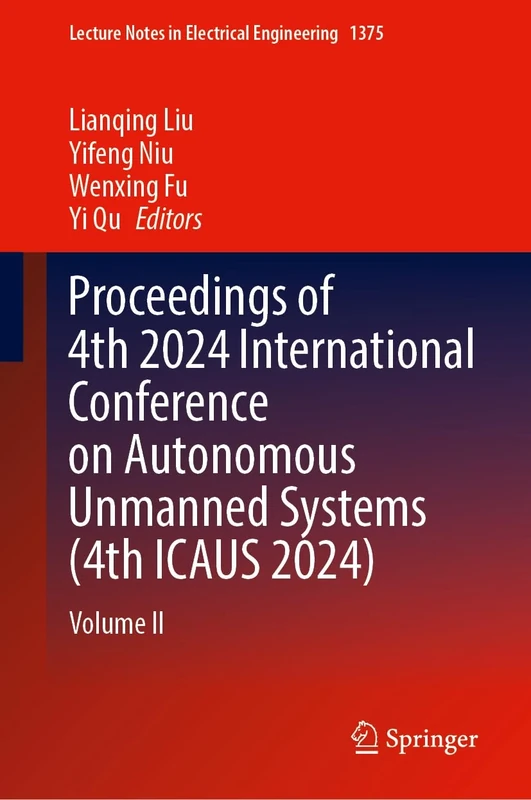 Proceedings of 4th 2024 International Conference on Autonomous Unmanned Systems (4th ICAUS 2024): Volume II: 1375 (Lecture Notes in Electrical Engineering, 1375)
