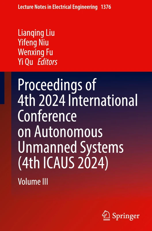 Proceedings of 4th 2024 International Conference on Autonomous Unmanned Systems (4th ICAUS 2024): Volume III: 1376 (Lecture Notes in Electrical Engineering, 1376)