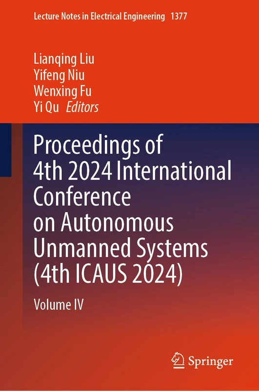 Proceedings of 4th 2024 International Conference on Autonomous Unmanned Systems (4th ICAUS 2024): Volume IV: 1377 (Lecture Notes in Electrical Engineering, 1377)