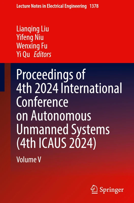 Proceedings of 4th 2024 International Conference on Autonomous Unmanned Systems (4th ICAUS 2024): Volume V: 1378 (Lecture Notes in Electrical Engineering, 1378)