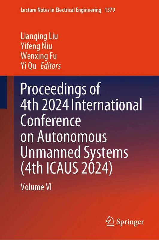 Proceedings of 4th 2024 International Conference on Autonomous Unmanned Systems (4th ICAUS 2024): Volume VI: 1379 (Lecture Notes in Electrical Engineering, 1379)