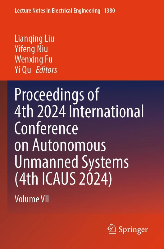 Proceedings of 4th 2024 International Conference on Autonomous Unmanned Systems (4th ICAUS 2024): Volume VII (Lecture Notes in Electrical Engineering, 1380)