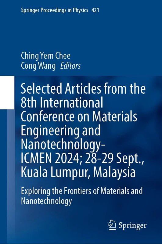 Selected Articles from the 8th International Conference on Materials Engineering and Nanotechnology, ICMEN 2024, 28-29 September, Kuala Lumpur, ... 421 (Springer Proceedings in Physics, 421)